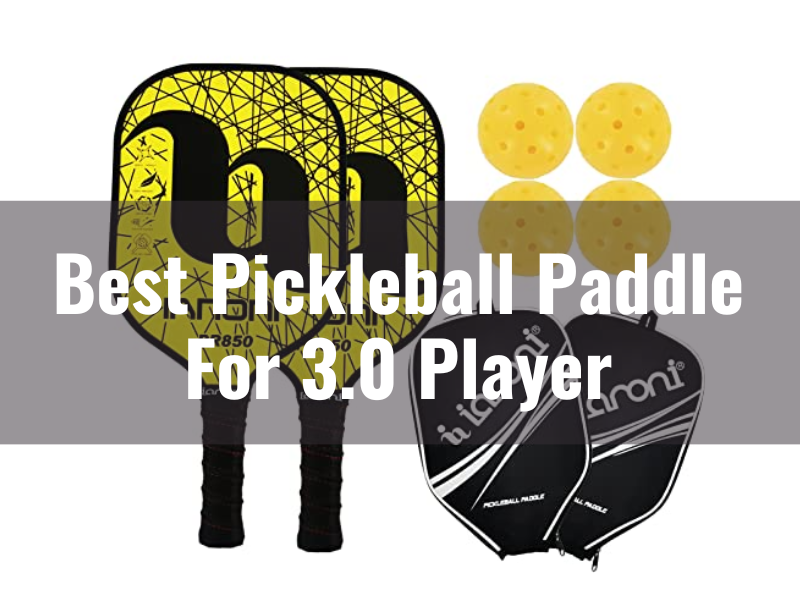 Best Pickleball Paddle For 3.0 Players