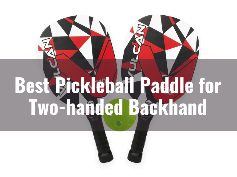 Best Pickleball Paddle for a Two-Handed Backhand