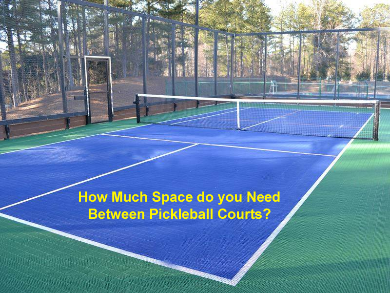 How Much Space do you Need Between Pickleball Courts?