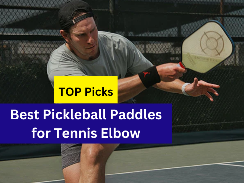 Best Pickleball Paddles for Tennis Elbow
