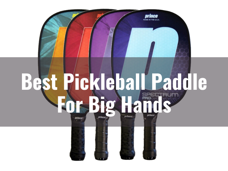 Best Pickleball Paddle For Big Hands