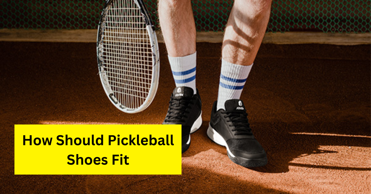 How Should Pickleball Shoes Fit?