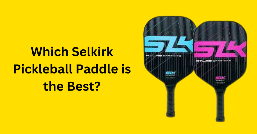 Which Selkirk Pickleball Paddle is Best for Me